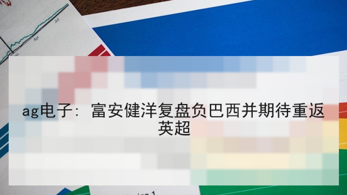 ag电子: 富安健洋复盘负巴西并期待重返英超