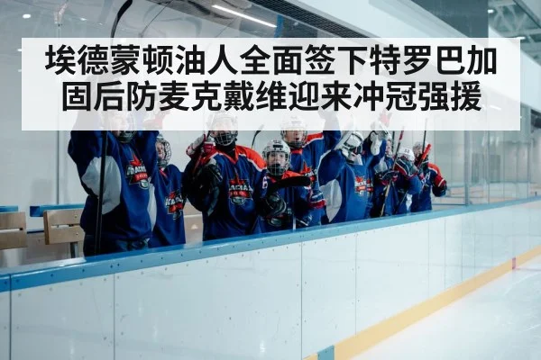 埃德蒙顿油人全面签下特罗巴加固后防麦克戴维迎来冲冠强援
